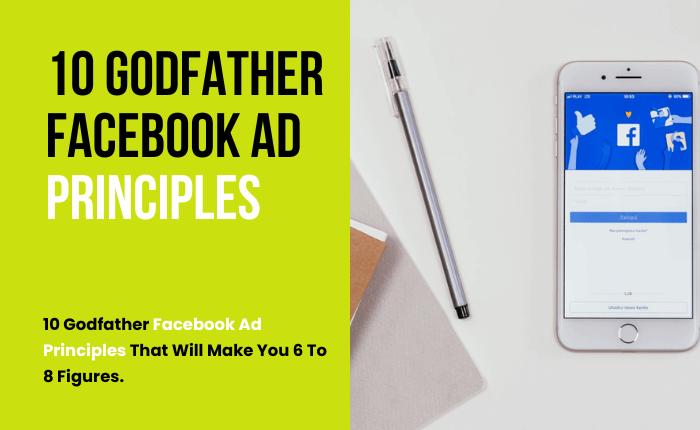 10 Godfather Facebook Ad Principles That Will Make You 6 to 8 figures